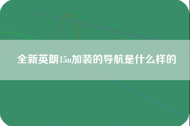 全新英朗15n加装的导航是什么样的