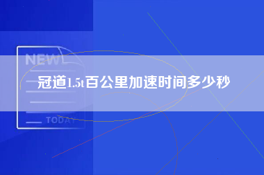 冠道1.5t百公里加速时间多少秒