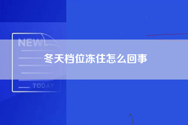 冬天档位冻住怎么回事