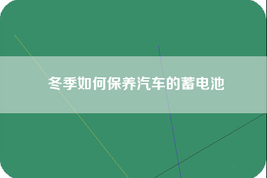 冬季如何保养汽车的蓄电池