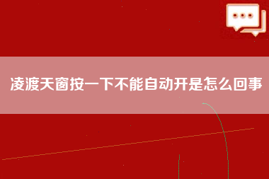 凌渡天窗按一下不能自动开是怎么回事