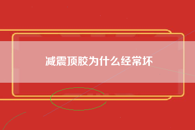 减震顶胶为什么经常坏