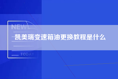 凯美瑞变速箱油更换教程是什么