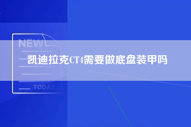 凯迪拉克CT4需要做底盘装甲吗