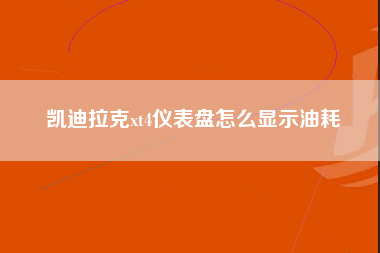 凯迪拉克xt4仪表盘怎么显示油耗