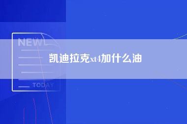 凯迪拉克xt4加什么油