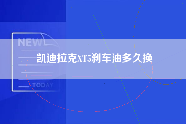 凯迪拉克XT5刹车油多久换