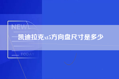 凯迪拉克xt5方向盘尺寸是多少