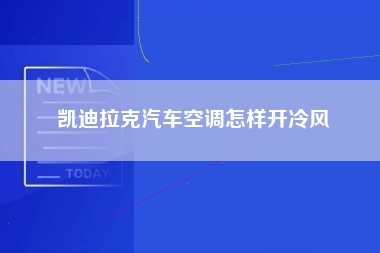 凯迪拉克汽车空调怎样开冷风