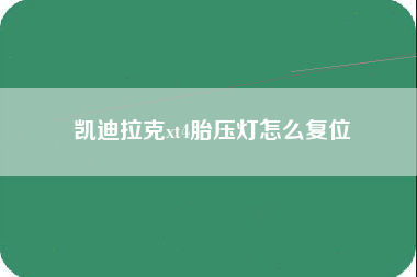 凯迪拉克xt4胎压灯怎么复位