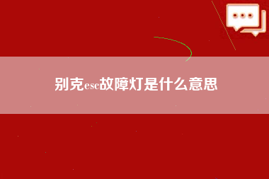 别克esc故障灯是什么意思