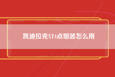 凯迪拉克XT4点烟器怎么用