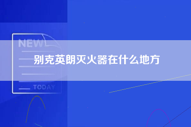 别克英朗灭火器在什么地方