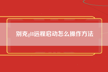 别克gl8远程启动怎么操作方法