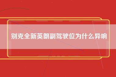 别克全新英朗副驾驶位为什么异响