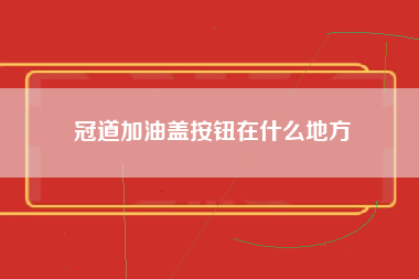 冠道加油盖按钮在什么地方