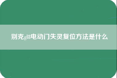 别克gl8电动门失灵复位方法是什么