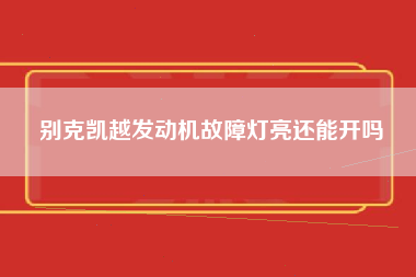 别克凯越发动机故障灯亮还能开吗