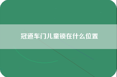 冠道车门儿童锁在什么位置