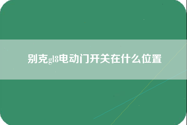 别克gl8电动门开关在什么位置