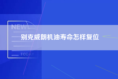 别克威朗机油寿命怎样复位