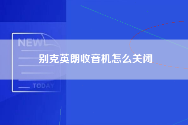 别克英朗收音机怎么关闭