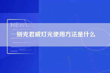 别克君威灯光使用方法是什么