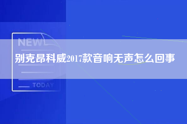 别克昂科威2017款音响无声怎么回事