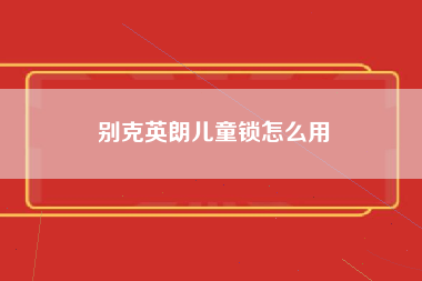 别克英朗儿童锁怎么用