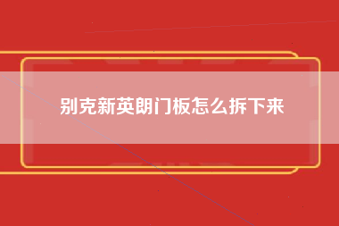 别克新英朗门板怎么拆下来