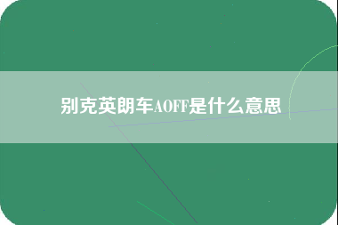 别克英朗车AOFF是什么意思