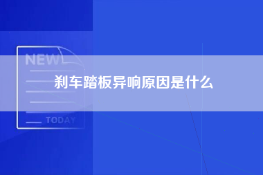 刹车踏板异响原因是什么