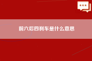 前六后四刹车是什么意思