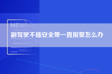 副驾驶不插安全带一直报警怎么办