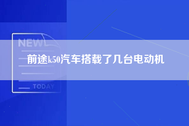 前途k50汽车搭载了几台电动机