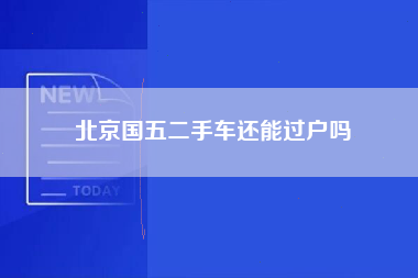 北京国五二手车还能过户吗