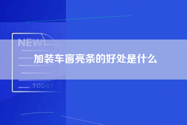 加装车窗亮条的好处是什么