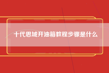 十代思域开油箱教程步骤是什么