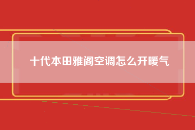 十代本田雅阁空调怎么开暖气