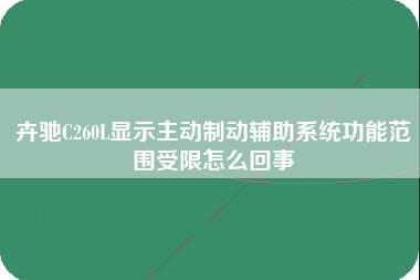 卉驰C260L显示主动制动辅助系统功能范围受限怎么回事