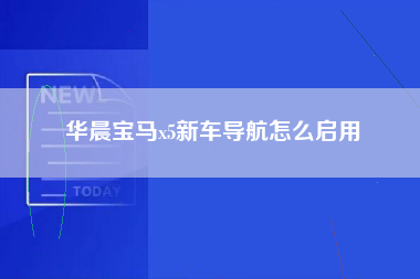 华晨宝马x5新车导航怎么启用