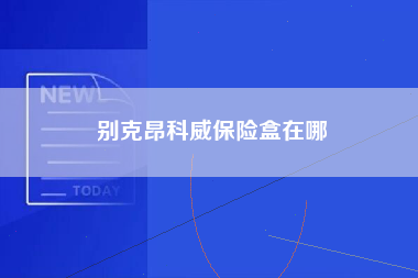 别克昂科威保险盒在哪