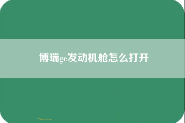 博瑞ge发动机舱怎么打开