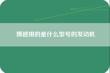 博越用的是什么型号的发动机