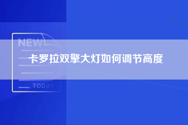 卡罗拉双擎大灯如何调节高度