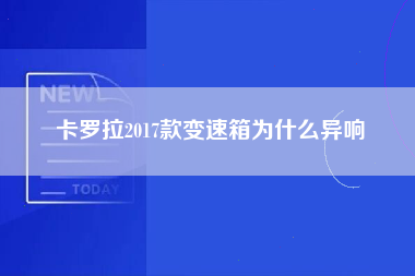 卡罗拉2017款变速箱为什么异响