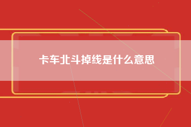 卡车北斗掉线是什么意思