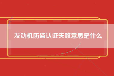 发动机防盗认证失败意思是什么