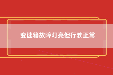 变速箱故障灯亮但行驶正常