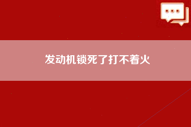 发动机锁死了打不着火